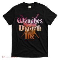 Wenches Diggeth Me Funny Renaissance Ren Faire Quote T-Shirt thumb 0