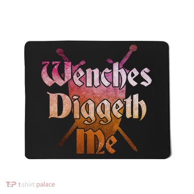 Wenches Diggeth Me Funny Renaissance Ren Faire Quote Mousepad