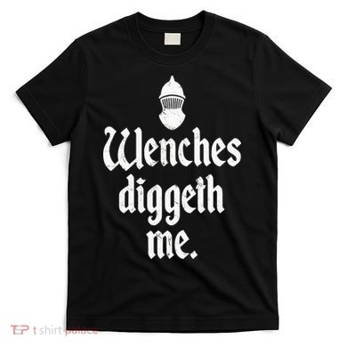 Wenches Diggeth Me Funny Renaissance Fair Medieval Festival T-Shirt