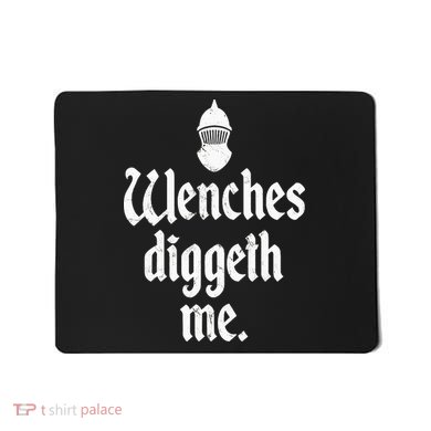 Wenches Diggeth Me Funny Renaissance Fair Medieval Festival Mousepad