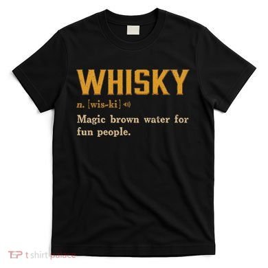 Whiskey Definition Magic Brown Water For Fun People T-Shirt