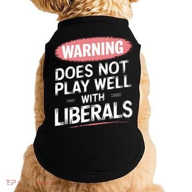 Warning Does Not Play Well With Liberals Doggie Tank