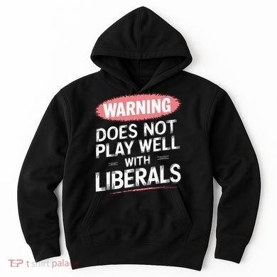 Warning Does Not Play Well With Liberals Hoodie