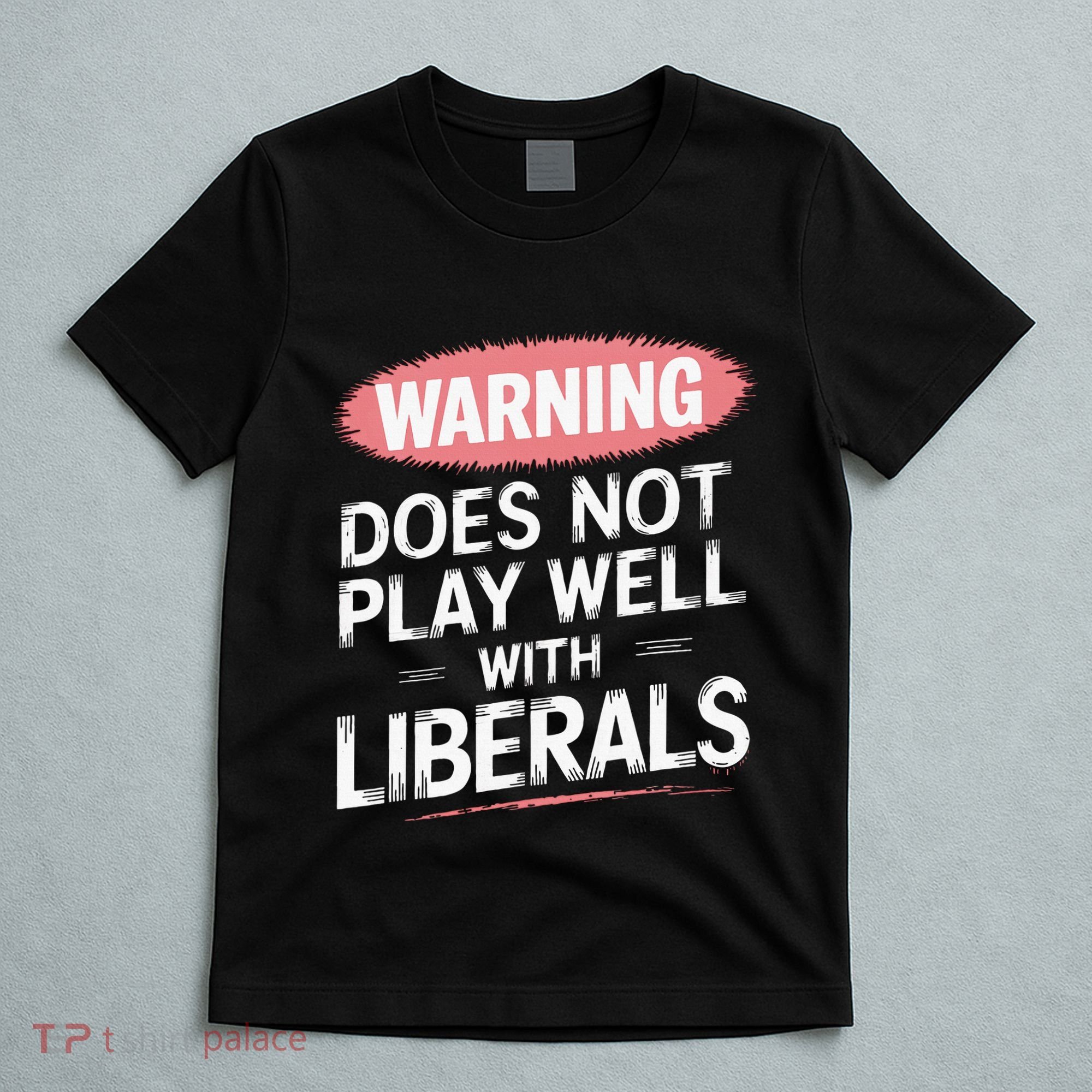 Warning Does Not Play Well With Liberals T-Shirt