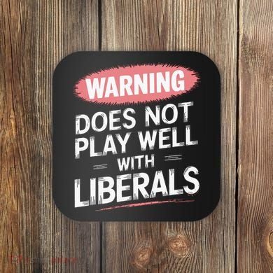Warning Does Not Play Well With Liberals Coaster
