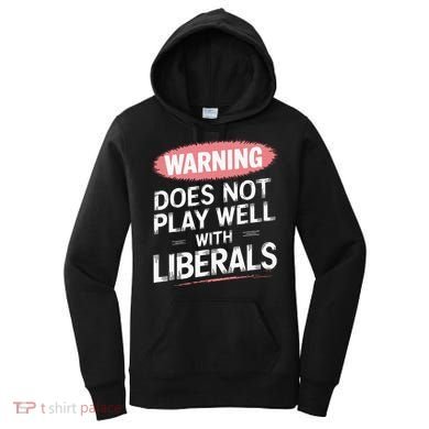 Warning Does Not Play Well With Liberals Women's Hoodie