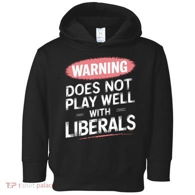 Warning Does Not Play Well With Liberals Toddler Hoodie