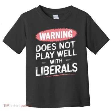 Warning Does Not Play Well With Liberals Toddler T-Shirt