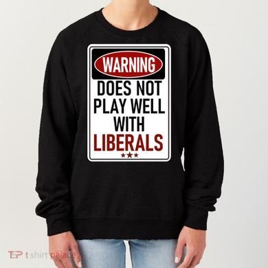 WARNING Does Not Play Well With LIBERALS Women's Sweatshirt
