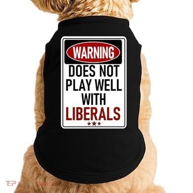 WARNING Does Not Play Well With LIBERALS Doggie Tank