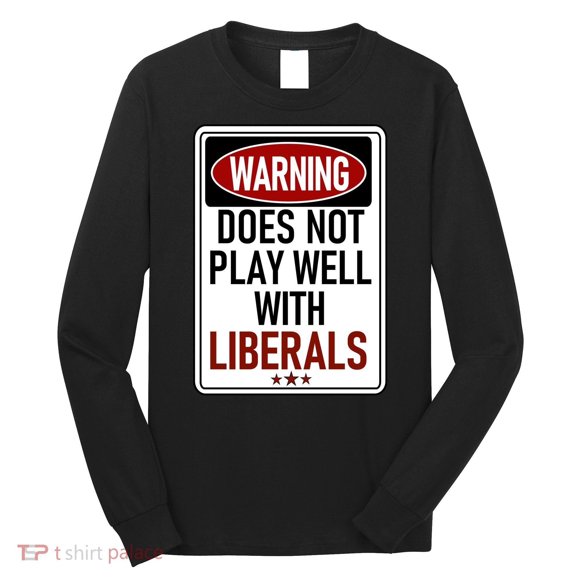 WARNING Does Not Play Well With LIBERALS Long Sleeve Shirt