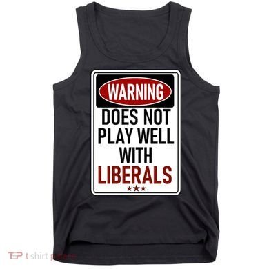 WARNING Does Not Play Well With LIBERALS Tank Top