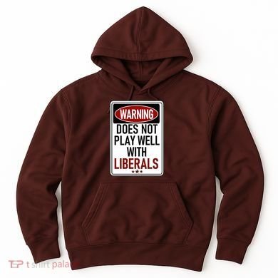 WARNING Does Not Play Well With LIBERALS Hoodie