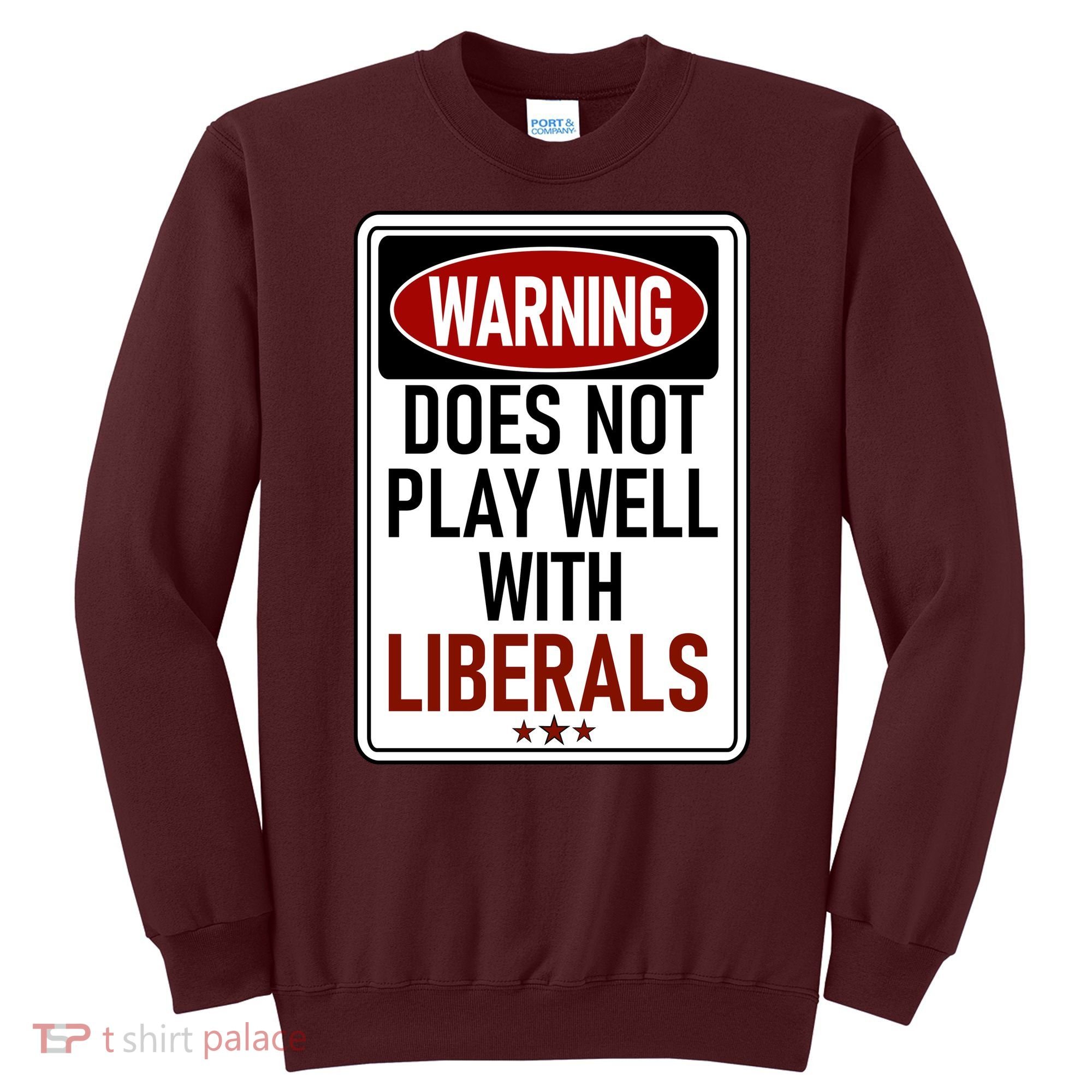 WARNING Does Not Play Well With LIBERALS Sweatshirt