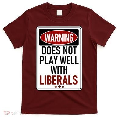 WARNING Does Not Play Well With LIBERALS T-Shirt
