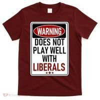 WARNING Does Not Play Well With LIBERALS T-Shirt thumb 0