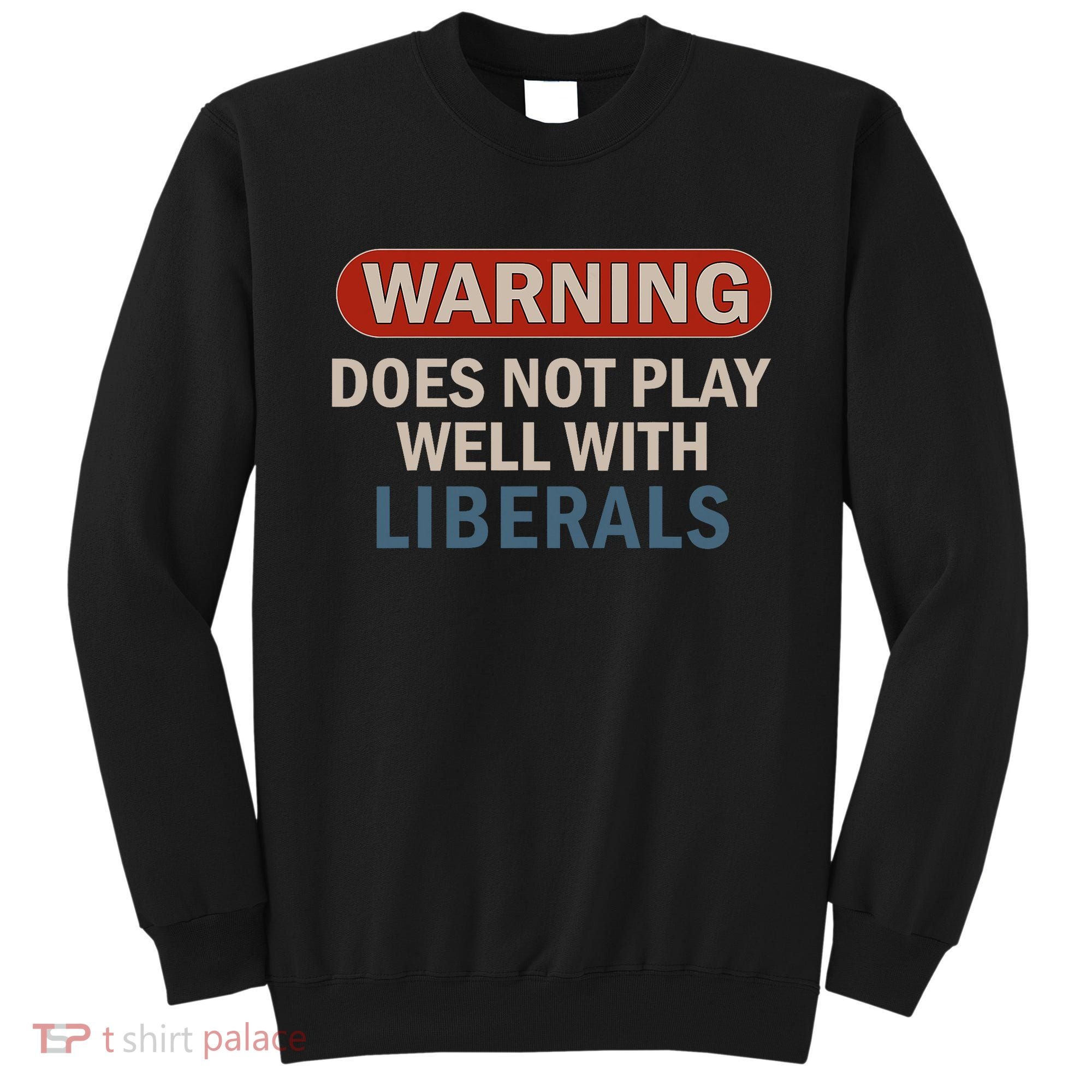 Warning Does Not Play Well With Liberals Sweatshirt