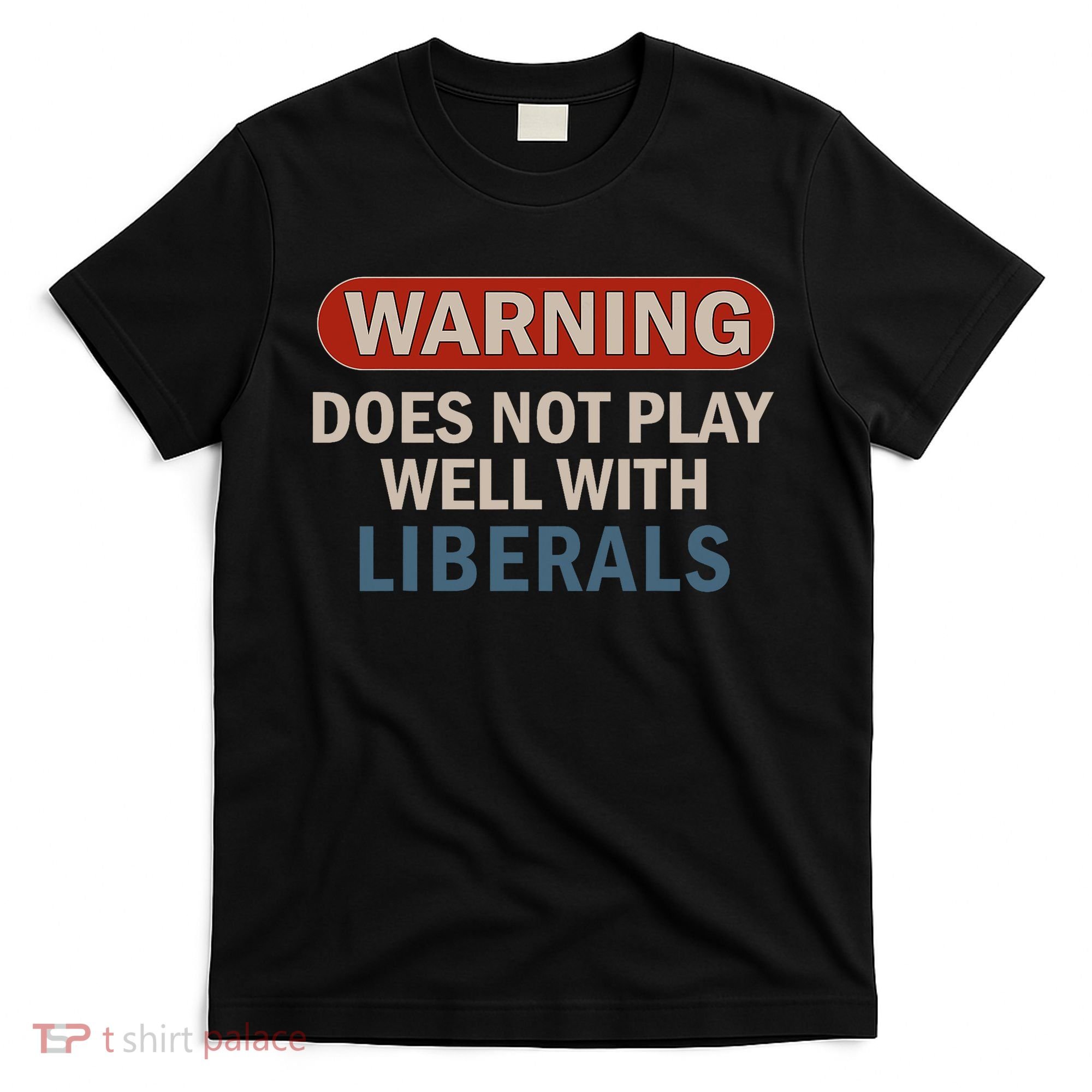 Warning Does Not Play Well With Liberals T-Shirt