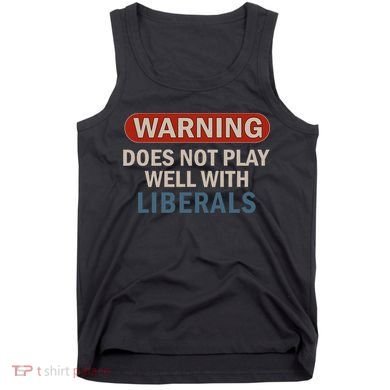 Warning Does Not Play Well With Liberals Tank Top