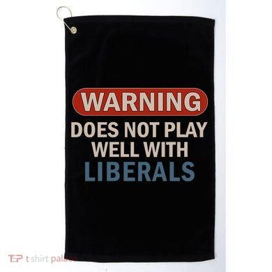 Warning Does Not Play Well With Liberals Golf Towel