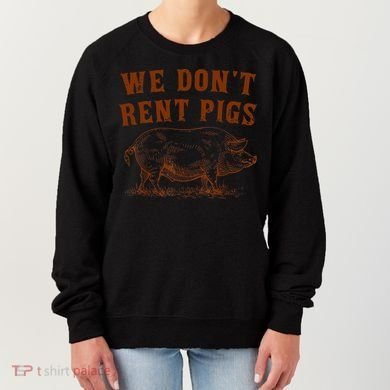 We Don’t Rent Pigs Funny For Women's Sweatshirt
