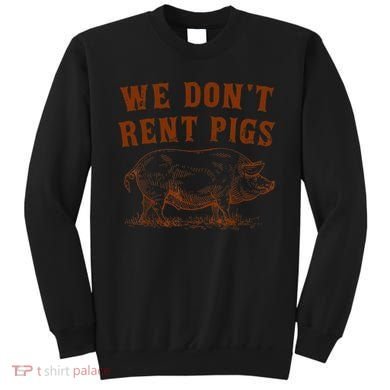 We Don’t Rent Pigs Funny For Sweatshirt