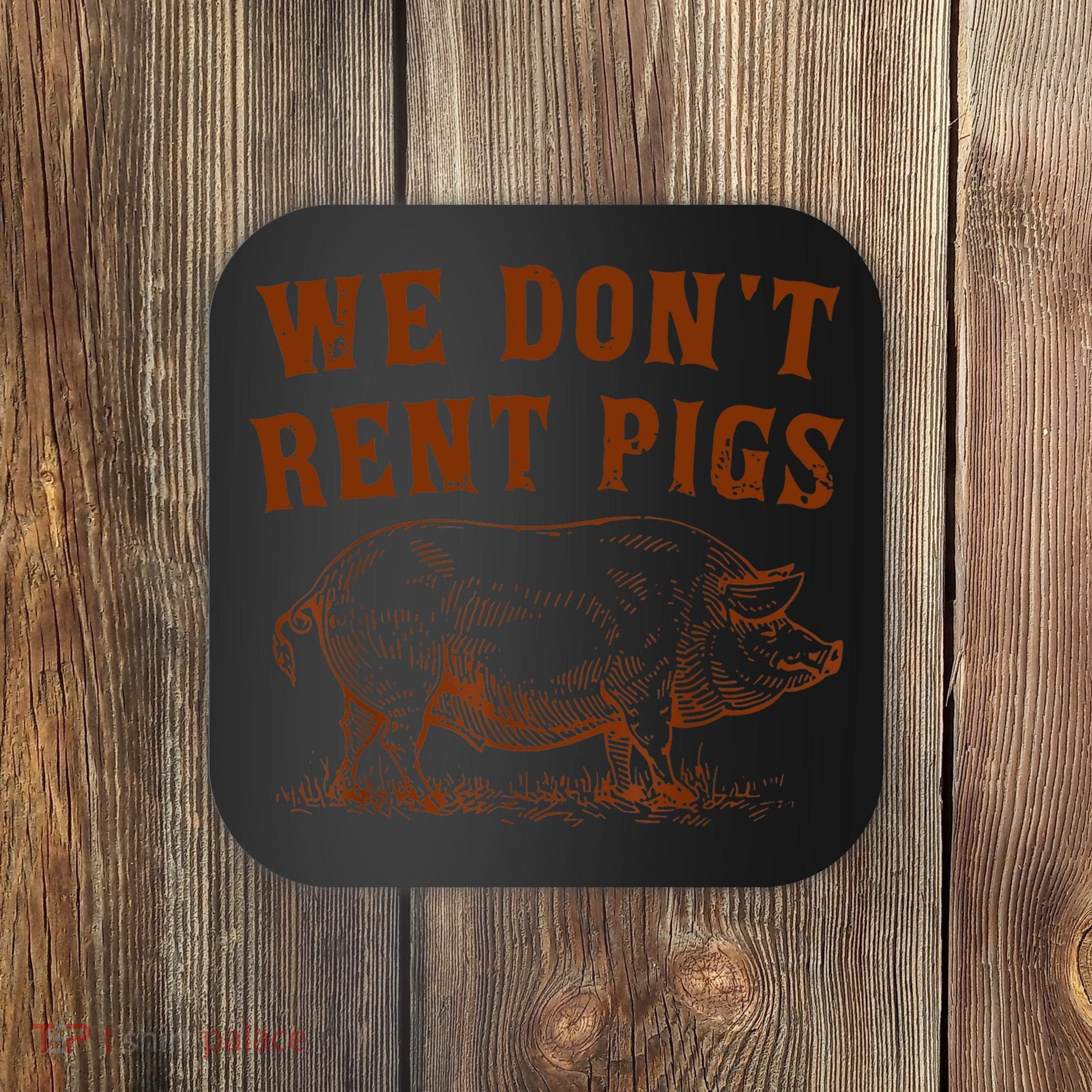 We Don’t Rent Pigs Funny For Coaster