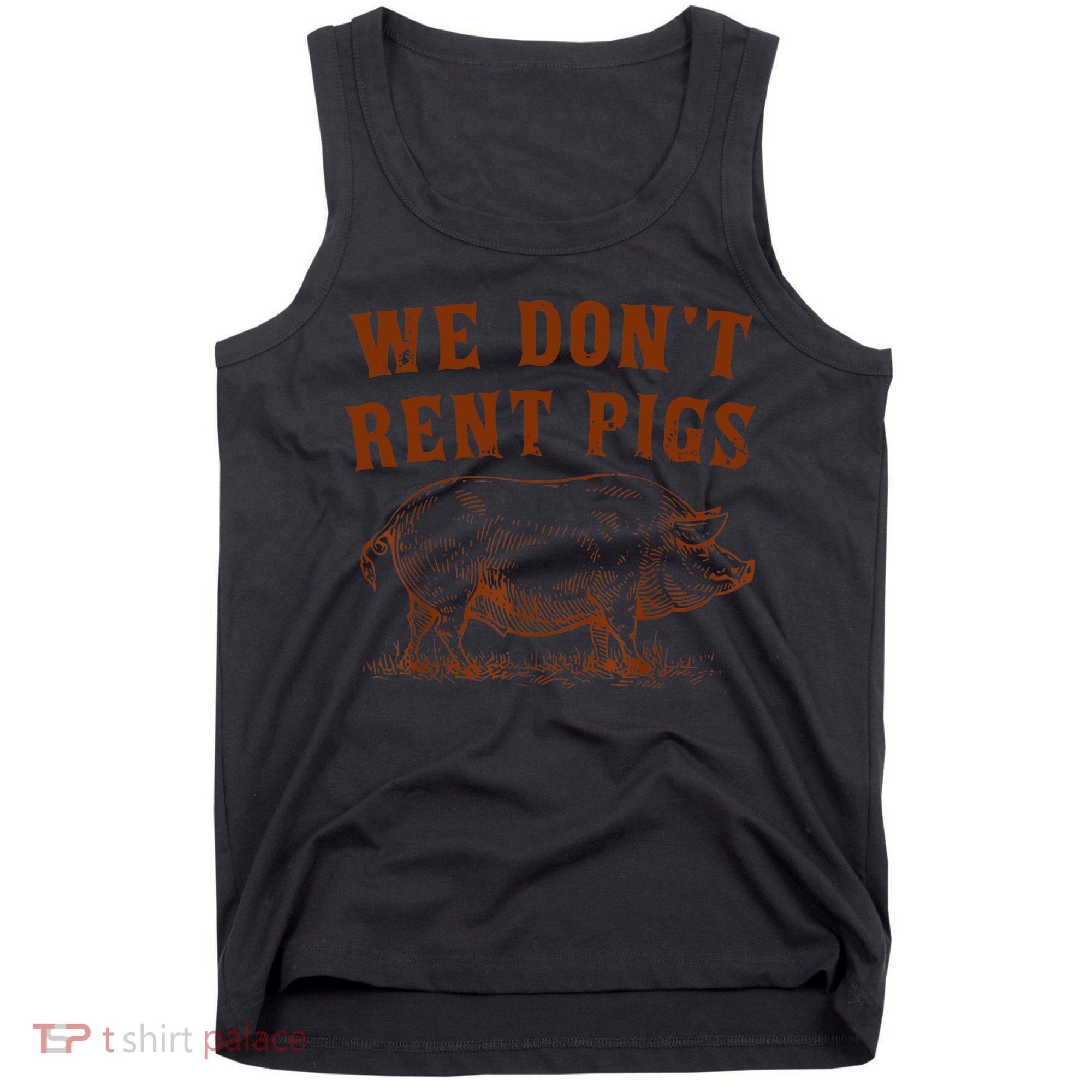 We Don’t Rent Pigs Funny For Tank Top