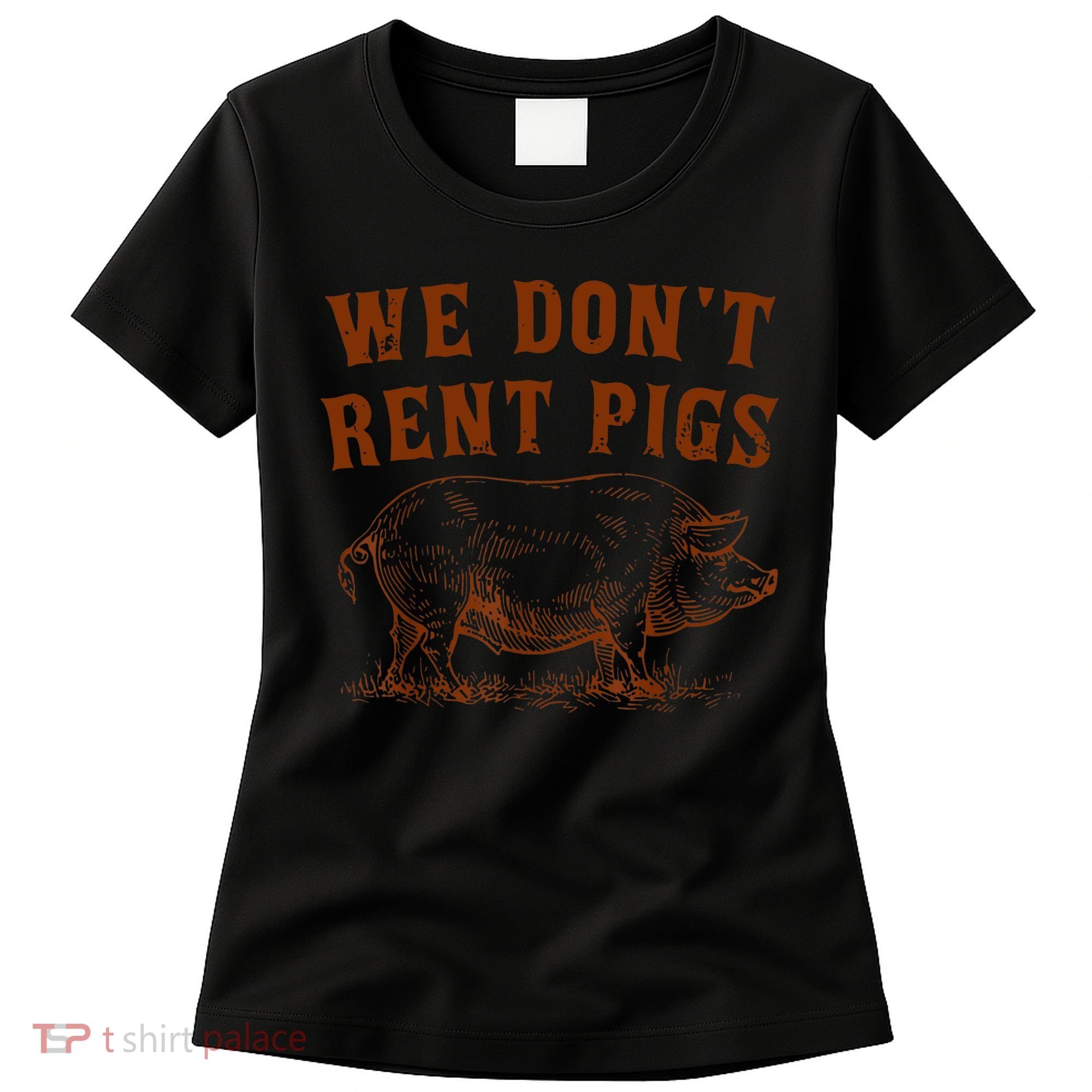 We Don’t Rent Pigs Funny For Women's T-Shirt