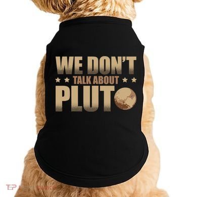 We Don't Talk About Pluto Astronomer Astrophysics Doggie Tank
