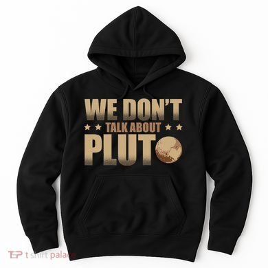 We Don't Talk About Pluto Astronomer Astrophysics Hoodie