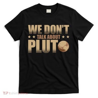 We Don't Talk About Pluto Astronomer Astrophysics T-Shirt