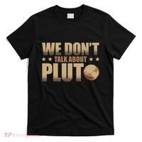 We Don't Talk About Pluto Astronomer Astrophysics T-Shirt thumb 0