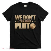 We Don't Talk About Pluto Astronomer Astrophysics T-Shirt thumb 0