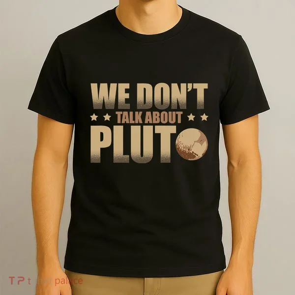 We Don't Talk About Pluto Astronomer Astrophysics T-Shirt