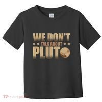 We Don't Talk About Pluto Astronomer Astrophysics Toddler T-Shirt thumb 0