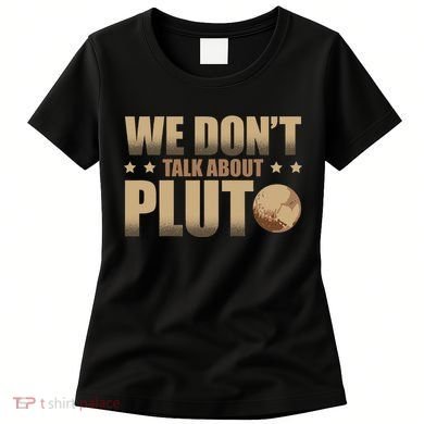 We Don't Talk About Pluto Astronomer Astrophysics Women's T-Shirt