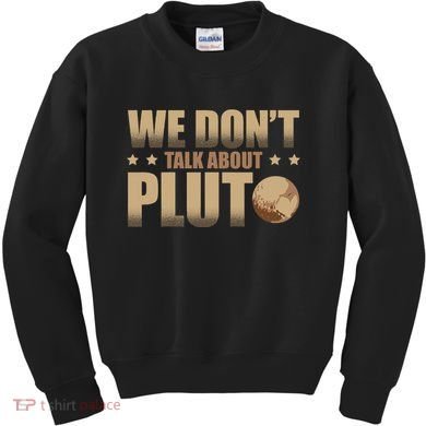 We Don't Talk About Pluto Astronomer Astrophysics Kids Sweatshirt