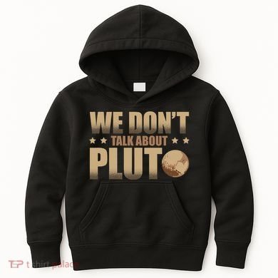 We Don't Talk About Pluto Astronomer Astrophysics Kids Hoodie