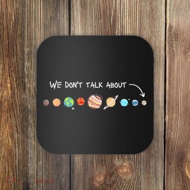 We Don't Talk About Pluto Never Forget Funny Solar System Coaster