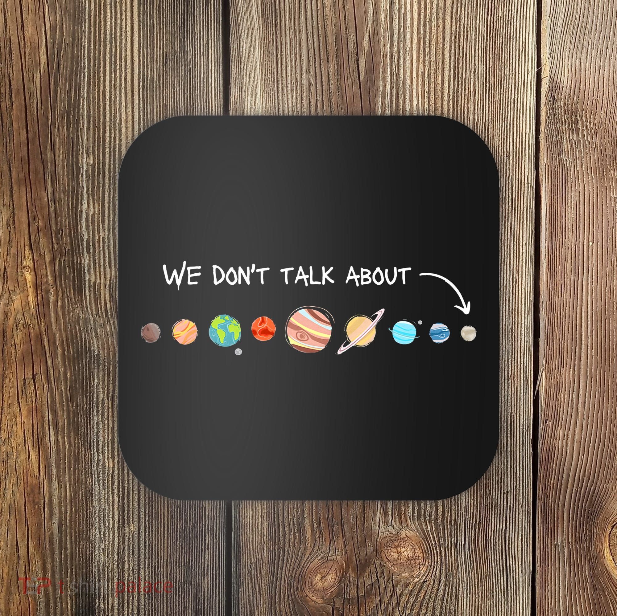 We Don't Talk About Pluto Never Forget Funny Solar System Coaster