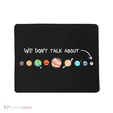 We Don't Talk About Pluto Never Forget Funny Solar System Mousepad