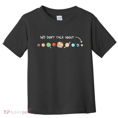 We Don't Talk About Pluto Never Forget Funny Solar System Toddler T-Shirt