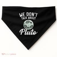 We Don't Talk About Pluto Planets Astronomer Astronomy USA-Made Doggie Bandana thumb 0