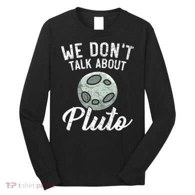 We Don't Talk About Pluto Planets Astronomer Astronomy Long Sleeve Shirt