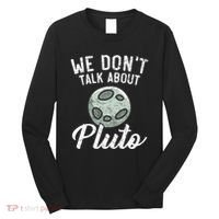 We Don't Talk About Pluto Planets Astronomer Astronomy Long Sleeve Shirt thumb 0