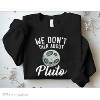 We Don't Talk About Pluto Planets Astronomer Astronomy Sweatshirt thumb 2