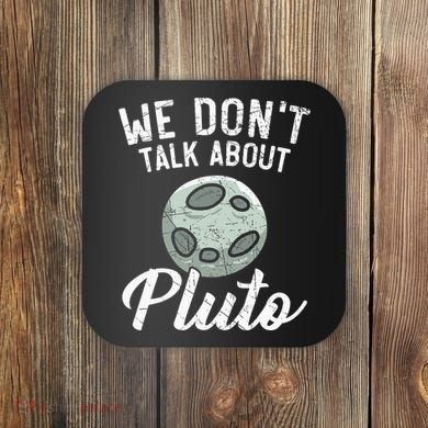 We Don't Talk About Pluto Planets Astronomer Astronomy Coaster