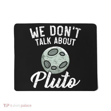 We Don't Talk About Pluto Planets Astronomer Astronomy Mousepad