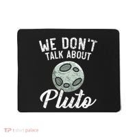 We Don't Talk About Pluto Planets Astronomer Astronomy Mousepad thumb 0